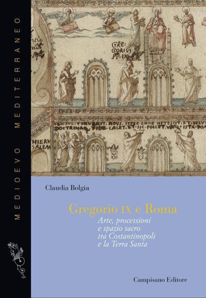 Gregorio IX e Roma Arte, processioni e spazio sacro tra Costantinopoli e la Terra Santa - Claudia Bolgia - copertina