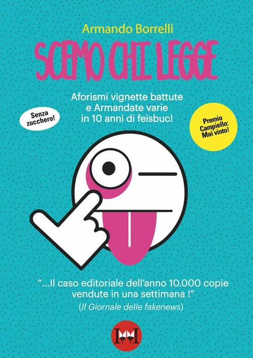 Scemo chi legge. Aforismi, vignette, battute e Armandate varie in 10 anni di feisbuc! - Armando Borrelli - copertina