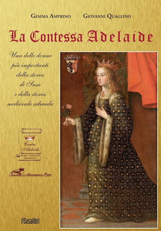 La contessa Adelaide. Una delle donne più importanti della storia di Susa e della storia medievale sabauda. Ediz. italiana e francese - Gemma Amprino,Giovanni Quaglino - copertina