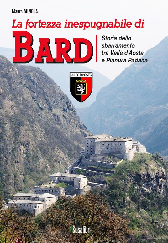 La fortezza inespugnabile di Bard. Storia dello sbarramento tra Valle d'Aosta e Pianura Padana - Mauro Minola - copertina