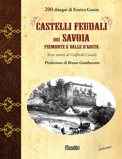 Castelli feudali dei Savoia Piemonte e Valle d'Aosta. Ediz. illustrata - Goffredo Casalis - copertina