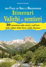 Tra Valle di Susa e Brianzonese. Itinerari valichi e sentieri. 30 escursioni nella storia e nell'arte delle vallate della Dora e della Durance