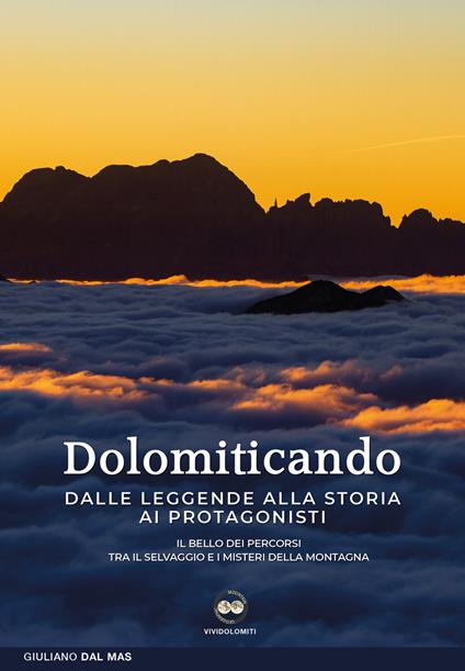 Dolomiticando. Dalle leggende alla storia ai protagonisti. Il bello dei percorsi. Tra il selvaggio e i misteri della montagna - Giuliano Dal Mas - copertina