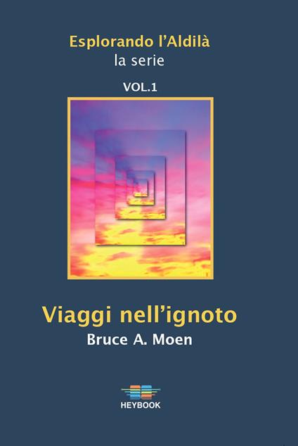 Viaggi nell'ignoto. Esplorando l'Aldilà. Vol. 1 - Bruce A. Moen - copertina