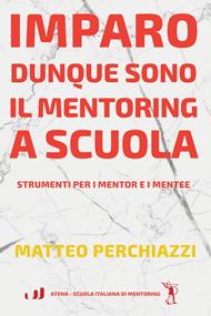 Imparo dunque sono: il mentoring a scuola. Strumenti per mentor e mentee