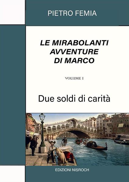 Due soldi di carità. Le mirabolanti avventure di Marco. Vol. 1 - Pietro Femia - ebook