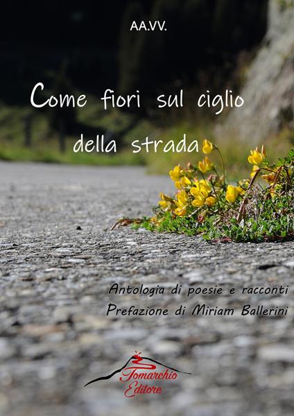 Come fiori sul ciglio della strada. Antologia di racconti e poesie - copertina