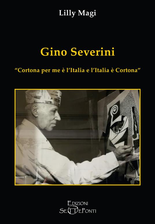 Gino Severini. «Cortona per me è l'Italia e l'Italia è Cortona» - Lilly Magi - copertina