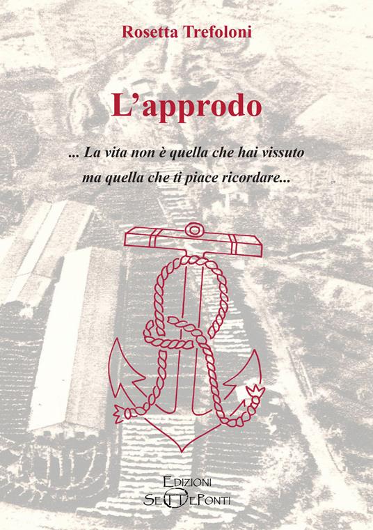 L'approdo. La vita non è quella che hai vissuto ma quella che ti piace ricordare - Rosetta Trefoloni - copertina