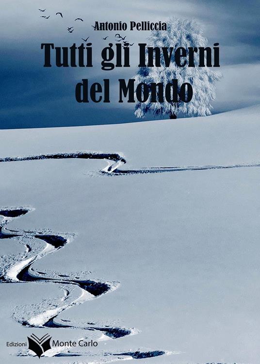 Tutti gli inverni del mondo - Antonio Pelliccia - Libro - Montecarlo - | IBS