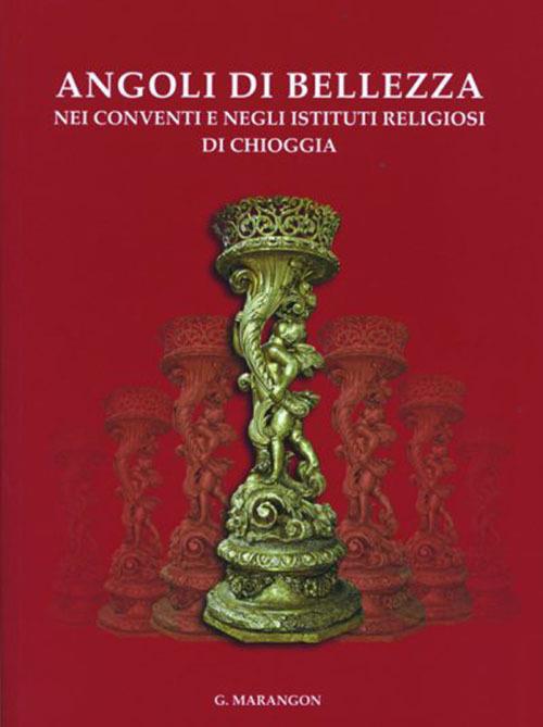 Angoli di bellezza nei conventi e negli istituti religiosi di Chioggia - Giuliano Marangon - copertina