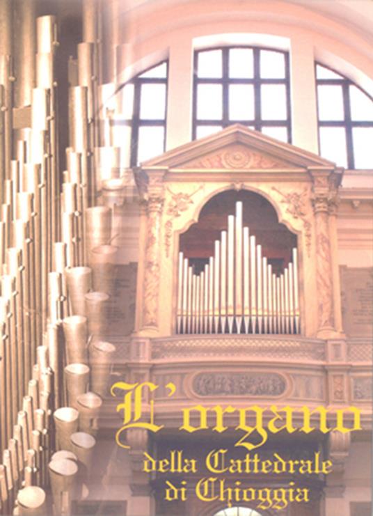 L'organo della Cattedrale di Chioggia - Vincenzo Tosello,Carlo Oro - copertina