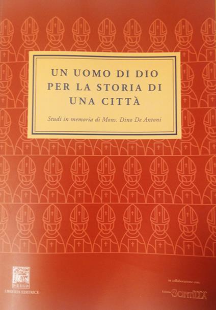 Un uomo di Dio per la storia di una città. Studi in memoria di mons. Dino De Antoni - copertina