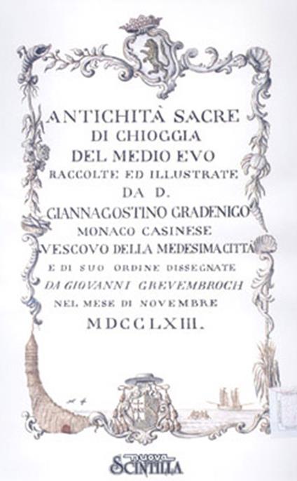 Antichità di Chioggia sacre e profane scelte da S.E.mons Giannagostino Gradenigo vescovo clugiense e disegnate da Giovanni Grevembroch nel 1763. Illustrate da mons. Girolamo Ravagnan canonico onorario nel 1835 - Giovanni Grevembroch - copertina