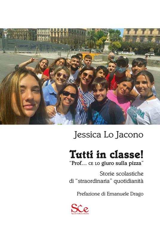 Tutti in classe! «Prof. ce lo giuro sulla pizza». Storie scolastiche di «straordinaria» quotidianità - Jessica Lo Jacono - ebook