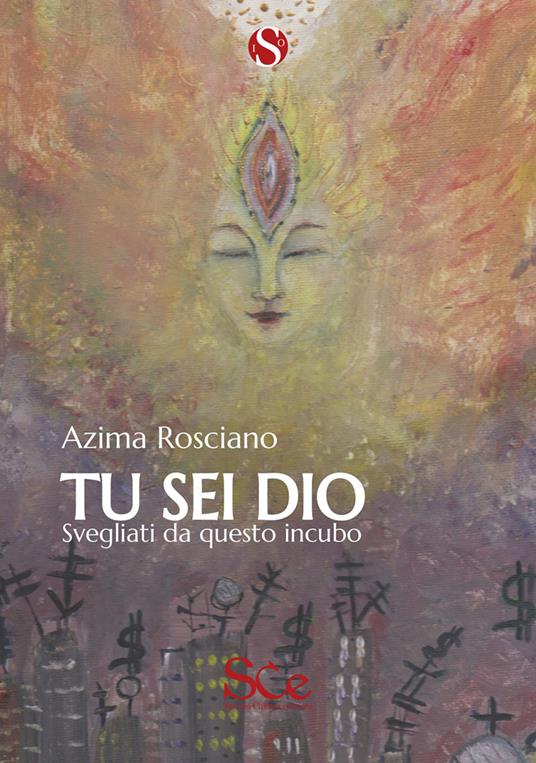 Tu sei Dio. Svegliati da questo incubo - Azima Rosciano - copertina