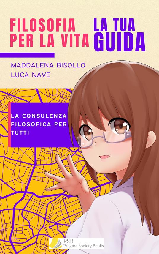 Filosofia per la vita. La tua guida. La consulenza filosofica per tutti - Maddalena Bisollo,Luca Nave - copertina