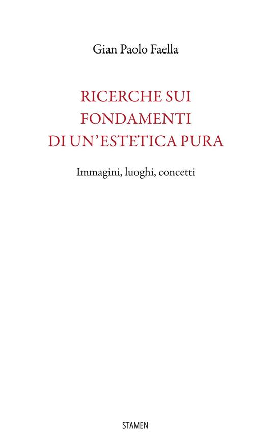 Ricerche sui fondamenti di un'estetica pura. Immagini, luoghi, concetti - Gian Paolo Faella - copertina