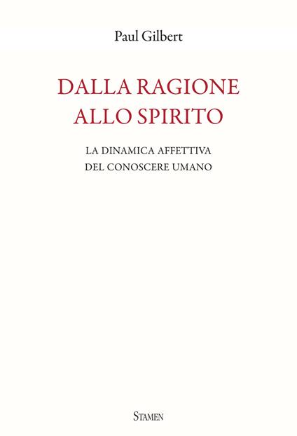 Dalla ragione allo spirito. La dinamica affettiva del conoscere umano - Paul Gilbert - copertina