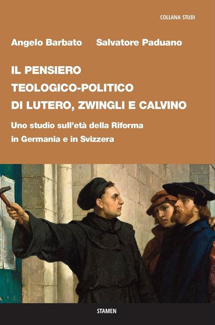 Il pensiero teologico-politico di Lutero, Zwingli e Calvino. Uno studio sull’età della riforma in Germania e in Svizzera - Angelo Barbato,Salvatore Paduano - copertina