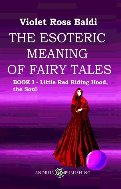 The esoteric meaning of fairy tales. Ediz. illustrata. Vol. 1: Little Red Riding Hood, the Soul - Violet Ross - copertina