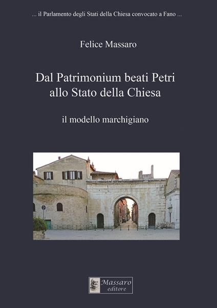 Dal Patrimonium beati Petri allo Stato della Chiesa. Il modello marchigiano - Felice Massaro - copertina