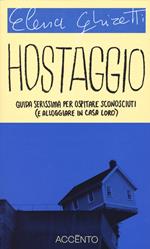 Hostaggio. Guida serissima per ospitare sconosciuti (e alloggiare in casa loro)