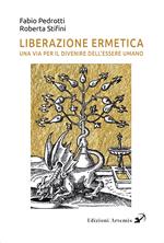 Liberazione ermetica. Una via per il divenire dell'essere umano