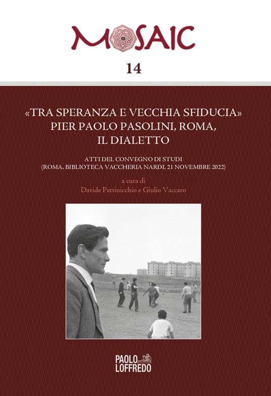 «Tra speranza e vecchia sfiducia» Pier Paolo Pasolini, Roma, il dialetto. Atti del convegno di studi (Roma, Biblioteca Vaccheria Nardi, 21 novembre 2022) - copertina