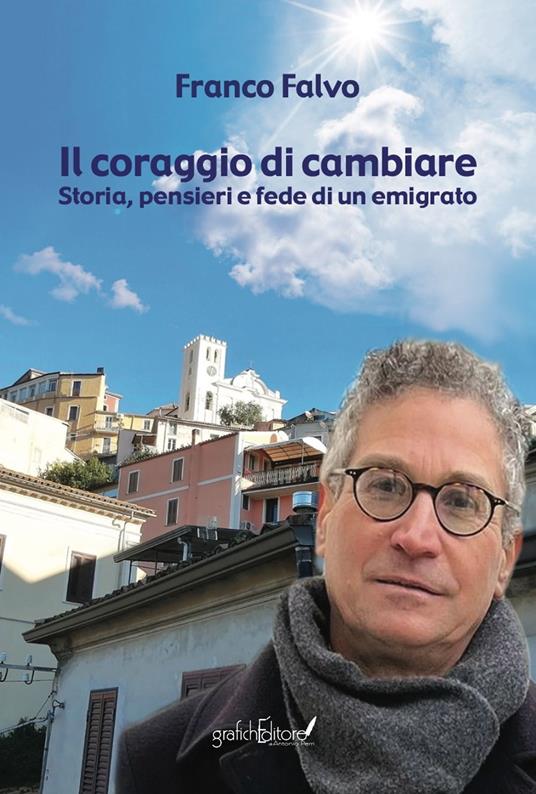 Il coraggio di cambiare. Storia, pensieri e fede di un emigrato - Franco Falvo - copertina