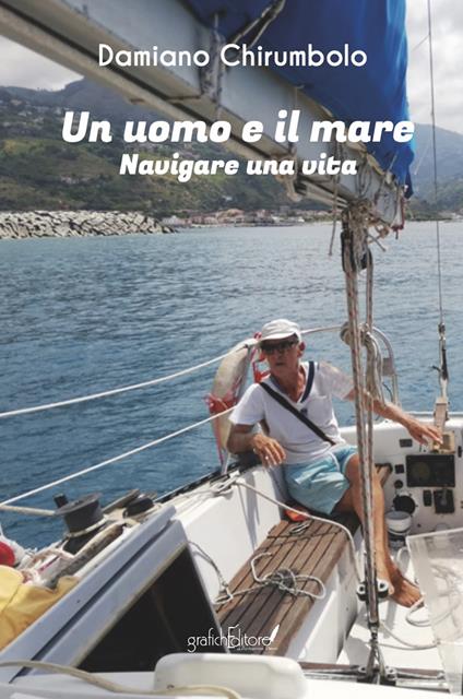 Un uomo e il mare. Navigare una vita - Damiano Chirumbolo - copertina