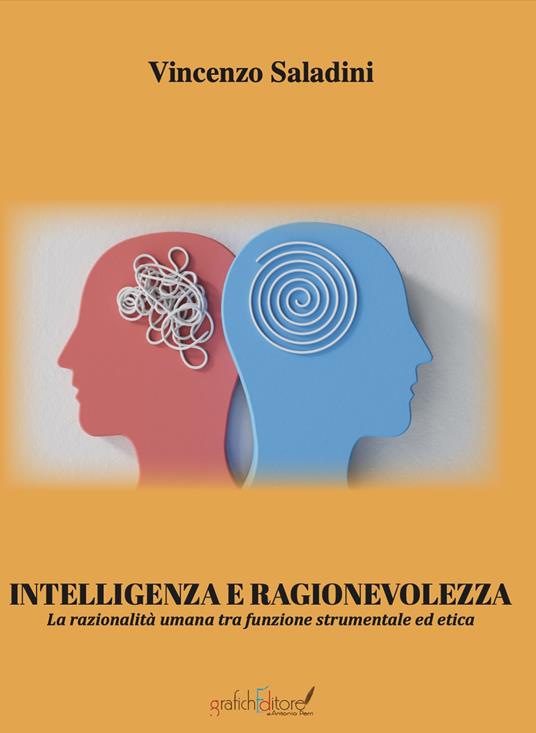 Intelligenza e ragionevolezza. La razionalità umana tra funzione strumentale ed etica - Vincenzo Saladini - copertina