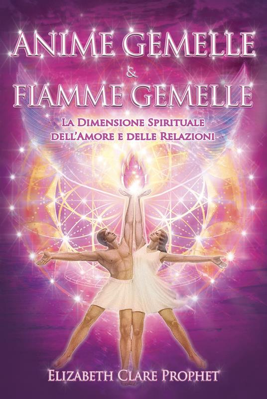 Anime gemelle & fiamme gemelle. La dimensione spirituale dell'amore e delle relazioni - Elizabeth Clare Prophet - copertina