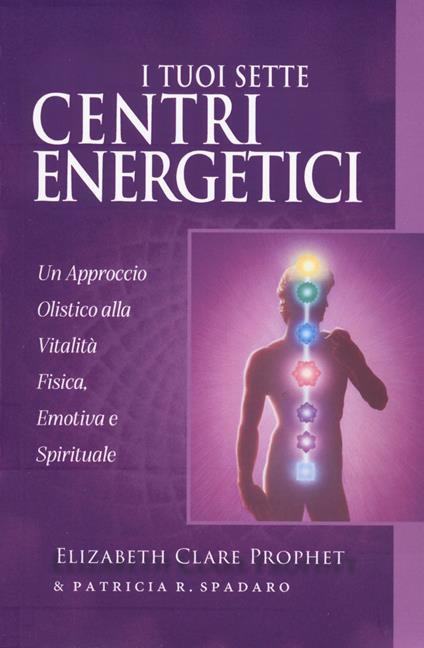 I tuoi sette centri energetici - Elizabeth Clare Prophet,Patricia R. Spadaro - copertina