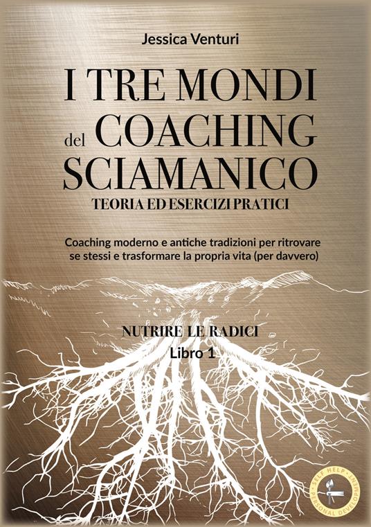 I tre mondi del coaching shamanico. Vol. 1: Nutrire le radici - Jessica  Venturi - Libro - Lalbero Edizioni - Self-help personal development