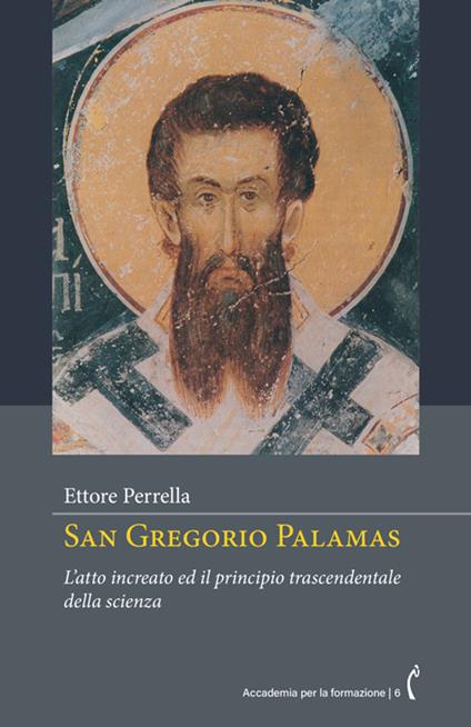 San Gregorio Palamas. L'atto increato ed il principio trascendentale della scienza. Nuova ediz. - Ettore Perrella - copertina