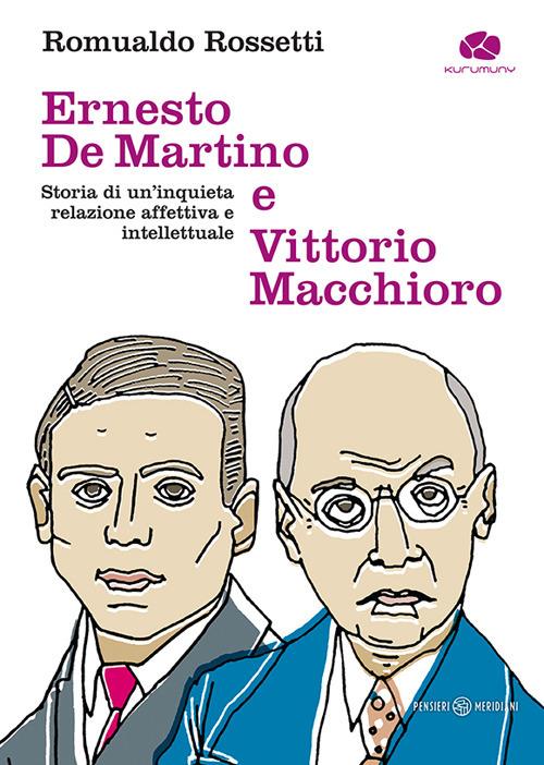 Ernesto De Martino e Vittorio Macchioro. Storia di un’inquieta relazione affettiva e intellettuale - Romualdo Rossetti - copertina