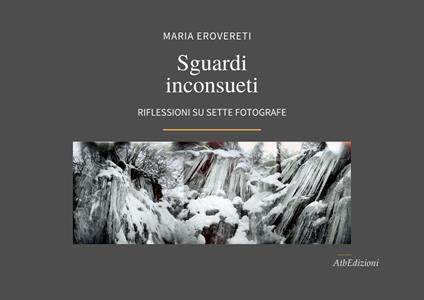 Sguardi inconsueti. Riflessioni su sette fotografe. Ediz. illustrata - Maria Erovereti - copertina