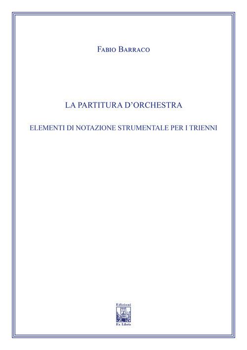 La partitura d'orchestra. Elementi di notazione strumentale. Ad uso dei corsi propedeutici dei conservatori di musica e degli istituti superiori di studi musicali. Metodo - Fabio Barraco - copertina