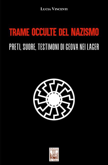 Trame occulte del nazismo. Preti, suore, testimoni di Geova nei lager - Lucia Vincenti - copertina