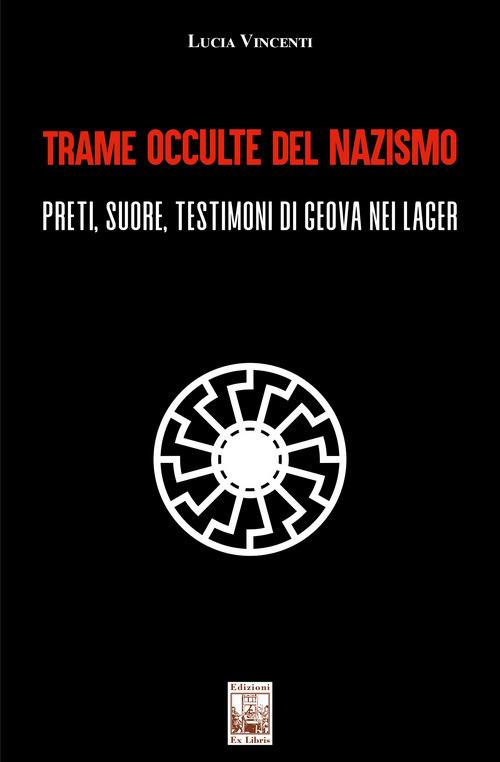 Trame occulte del nazismo. Preti, suore, testimoni di Geova nei lager - Lucia Vincenti - copertina