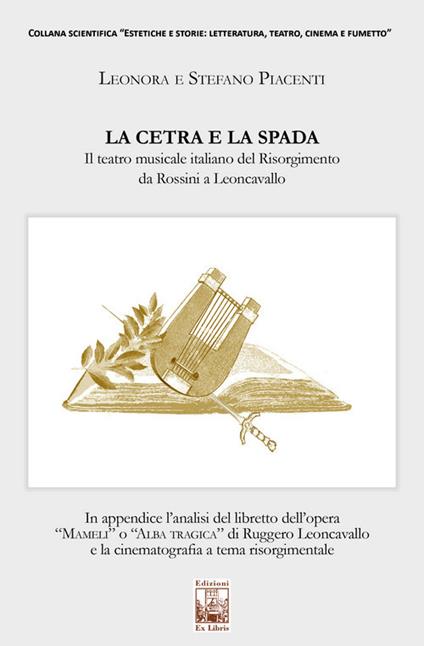 La cetra e la spada. Il teatro musicale italiano del Risorgimento da Rossini a Leoncavallo - Leonora Piacenti,Stefano Piacenti - copertina