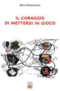 Libro Il coraggio di mettersi in gioco Sofia Schiazzano