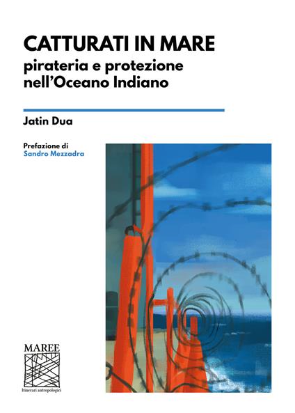 Catturati in mare. Pirateria e protezione nell’Oceano Indiano - Jatin Dua - copertina