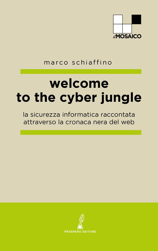 Welcome to the cyber jungle. La sicurezza informatica raccontata attraverso la cronaca nera del web - Marco Schiaffino - copertina