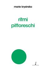 Ritmi pittoreschi. Miraggi, simboli, donne, racconti, resurrezioni