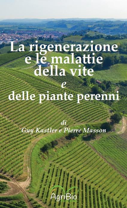 La rigenerazione e le malattie della vite e delle piante perenni - Guy Kastler,Pierre Masson - copertina