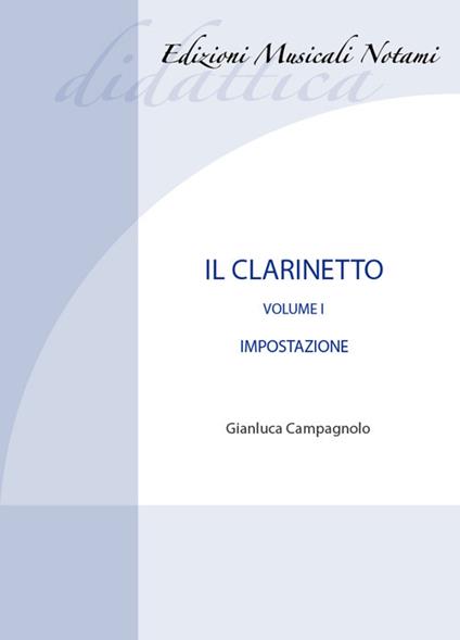 Il clarinetto. Metodo. Vol. 1: Impostazioni. - Gianluca Campagnolo - copertina