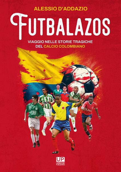 Futbalazos. Viaggio nelle storie tragiche del calcio colombiano - Alessio D'Addazio - copertina