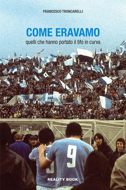 Come eravamo. Quelli che hanno portato il tifo in curva - Francesco Troncarelli - copertina